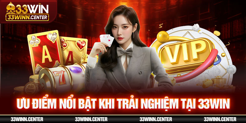 5 ưu điểm nổi bật tạo nên sự hấp dẫn của 33WIN