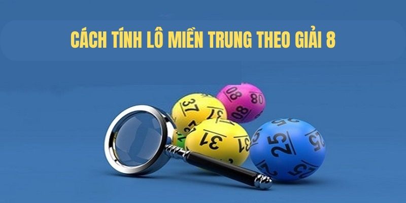 Cách tính lô dựa vào giải 8 rất đơn giản