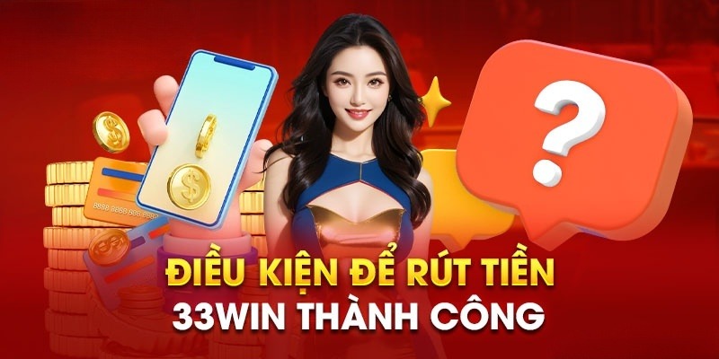 Thực hiện đủ vòng cược hợp lệ để được rút thưởng từ nhà cái 33Win