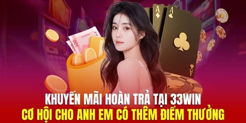 Hoàn trả không giới hạn là khuyến mãi 33Win giá trị trong năm 2024