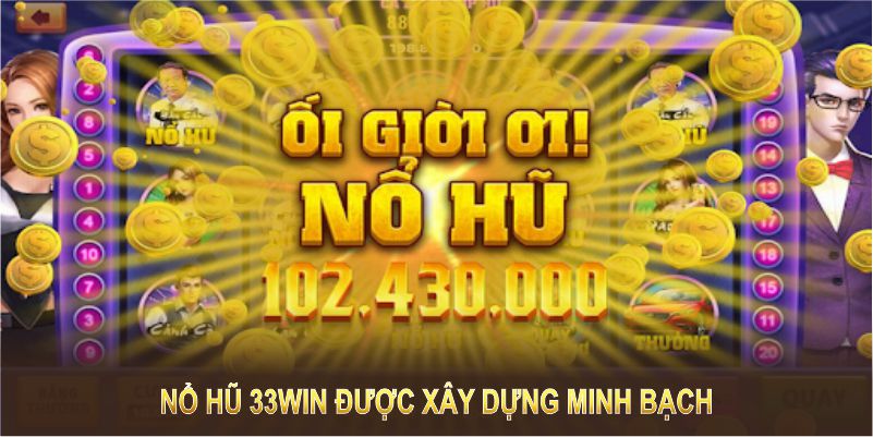 Nổ hũ 33WIN được xây dựng minh bạch, hiện đại và đảm bảo công bằng