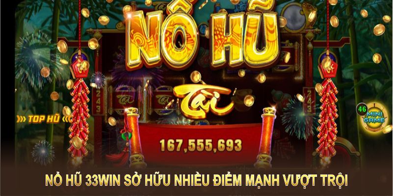 Nổ hũ 33WIN sở hữu nhiều điểm mạnh vượt trội so với các sân chơi khác