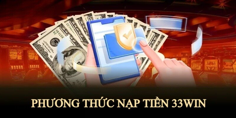 Nhà cái 33Win cung cấp đa dạng phương thức nạp tiền thuận tiện