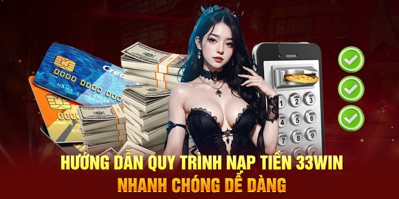 Quy trình nạp tiền 33Win thuận tiện, đơn giản, bảo mật