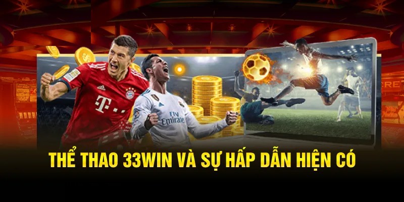 Những sản phẩm cá cược hấp dẫn nhất bạn nên thử sức ở 33win