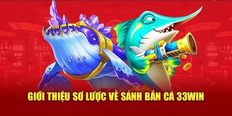 Giới thiệu chi tiết về sảnh bắn cá 33Win